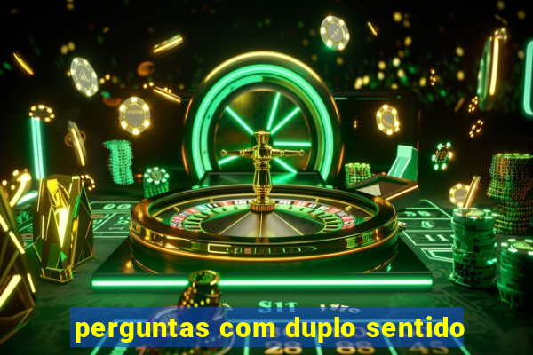 perguntas com duplo sentido